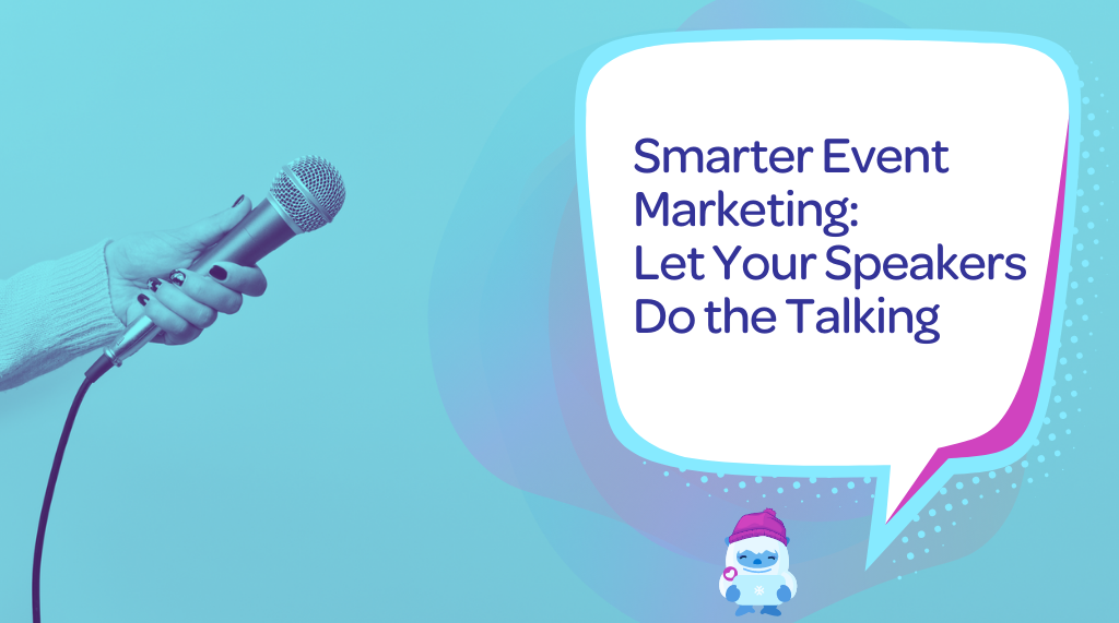 Smarter Event Marketing: Let Your Speakers Do the Talking